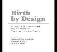 Birth by Design : Pregnancy, Maternity Care, and Midwifery in North America and Europe